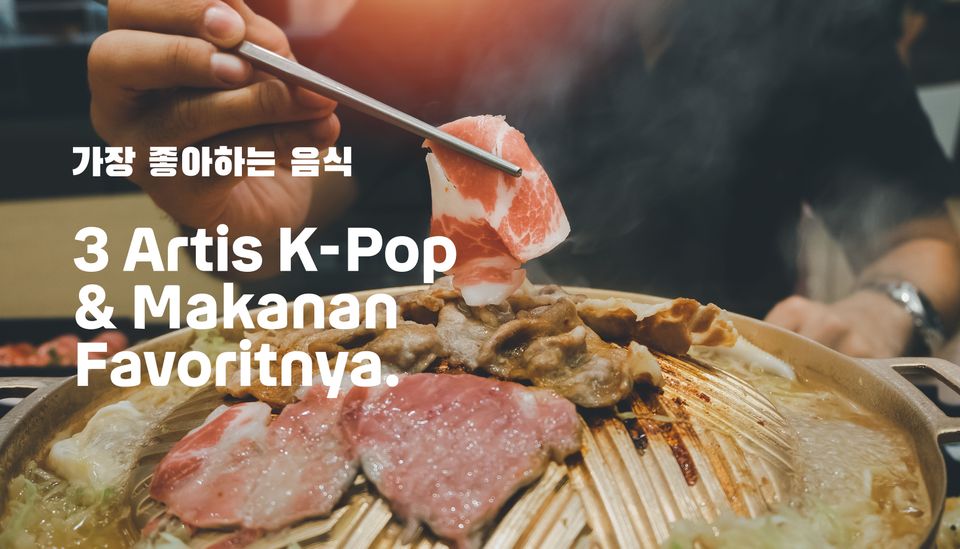 3 Artis K-Pop & Makanan Favoritnya?
